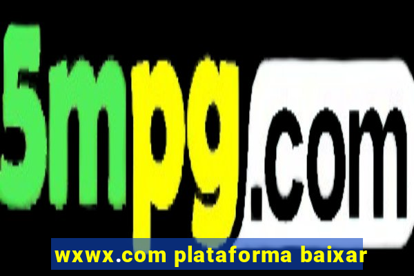 wxwx.com plataforma baixar